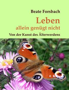 SeniorInnen News & Infos @ Senioren-Page.de | Senioren & Seniorinnen Page - Foto: In ihrem neuen Buch >> Leben allein gengt nicht << zeigt die Autorin, Life-Coach und psychologische Beraterin Dr. Beate Forsbach, wie man die Kunst des lterwerdens erlernen und in seinem Leben anwenden knnen.